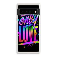 Only Love: Google Pixel 6 Pro Transparant Hoesje