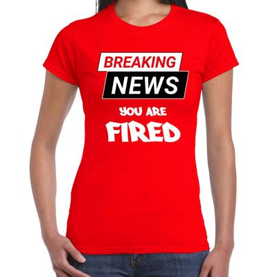 Breaking news you are fired fun tekst t-shirt rood voor dames Breaking news you are fired fun tekst t-shirt rood voor dames