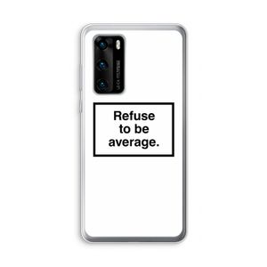 Refuse to be average: Huawei P40 Transparant Hoesje