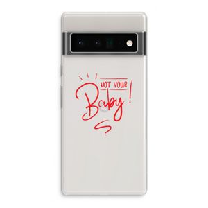 Not Your Baby: Google Pixel 6 Pro Transparant Hoesje