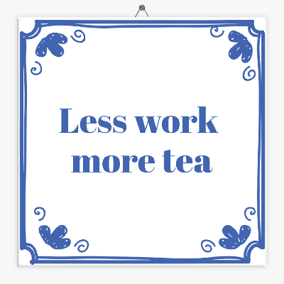 Spreuken tegeltje less work more tea