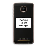 Refuse to be average: Motorola Moto Z Force Transparant Hoesje