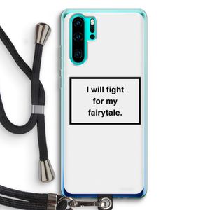 Fight for my fairytale: Huawei P30 Pro Transparant Hoesje met koord