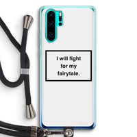 Fight for my fairytale: Huawei P30 Pro Transparant Hoesje met koord