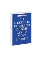 111 plekken in friesland die je gezien moet hebben (Paperback)