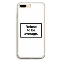 Refuse to be average: iPhone 7 Plus Transparant Hoesje - thumbnail