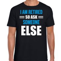 I am retired so ask someone else pensioen cadeau t-shirt zwart voor heren M  - - thumbnail