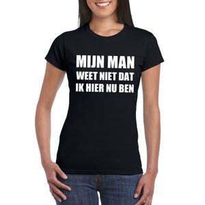 Mijn man weet niet dat ik hier nu ben dames T-shirt zwart