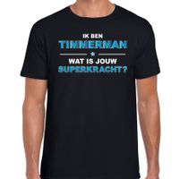 Ik ben timmerman wat is jouw superkracht t-shirt zwart voor heren - cadeau shirt timmerman