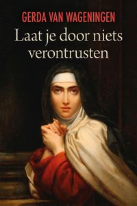 Laat je door niets verontrusten - Gerda van Wageningen - ebook