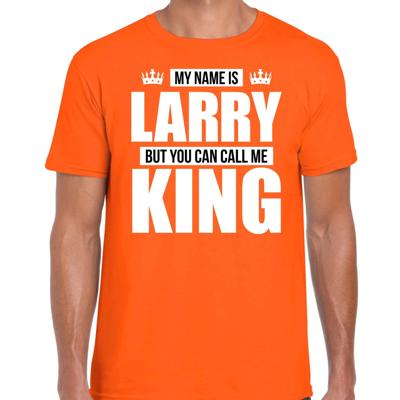 Naam cadeau t-shirt - my name is Larry - but you can call me King - oranje - heren - koningsdag