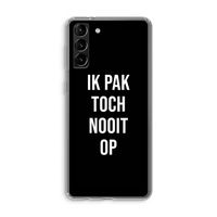 Ik pak nooit op - Zwart: Samsung Galaxy S21 Plus Transparant Hoesje
