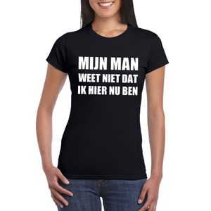 Mijn man weet niet dat ik hier nu ben dames T-shirt zwart