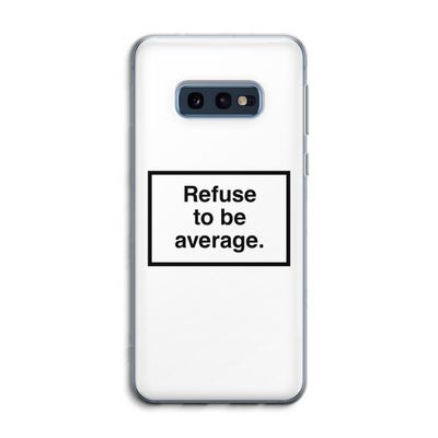 Refuse to be average: Samsung Galaxy S10e Transparant Hoesje