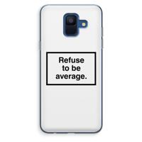 Refuse to be average: Samsung Galaxy A6 (2018) Transparant Hoesje
