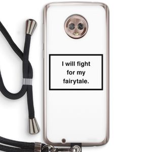 Fight for my fairytale: Motorola Moto G6 Transparant Hoesje met koord