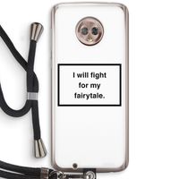 Fight for my fairytale: Motorola Moto G6 Transparant Hoesje met koord