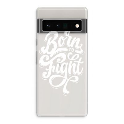 Born to Fight: Google Pixel 6 Pro Transparant Hoesje