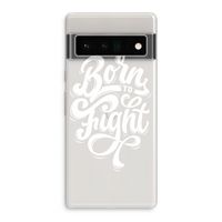 Born to Fight: Google Pixel 6 Pro Transparant Hoesje