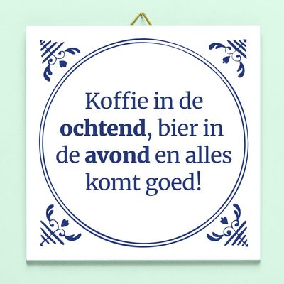 Tegeltje Koffie in de ochtend, bier in de avond, en alles komt goed!