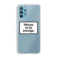 Refuse to be average: Samsung Galaxy A32 4G Transparant Hoesje