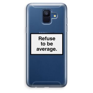 Refuse to be average: Samsung Galaxy A6 (2018) Transparant Hoesje