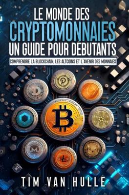 Le Monde des Cryptomonnaies un guide pour debutants - Tim van Hulle - ebook