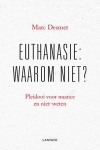 Euthanasie: waarom niet? - Marc Desmet - ebook