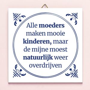 Tegeltje Alle Moeders Maken Mooie Kinderen