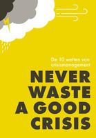 Never waste a good crisis - Jan Adriaanse, Arjan Yspeert, Gonny Vink, Gijs Weenink, Jacques Pijl, Jan Bletz, Gert-Jan Hospers, Erik in 't Groen, Bar - ebook