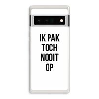 Ik pak nooit op: Google Pixel 6 Pro Transparant Hoesje