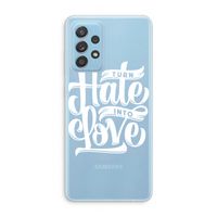 Turn hate into love: Samsung Galaxy A73 Transparant Hoesje