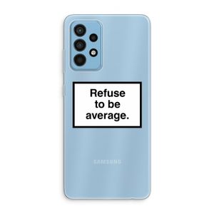 Refuse to be average: Samsung Galaxy A52 Transparant Hoesje