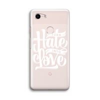 Turn hate into love: Google Pixel 3 Transparant Hoesje