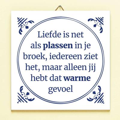 Tegeltje Liefde is als plassen in je broek
