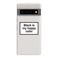 Black is my happy color: Google Pixel 6 Pro Transparant Hoesje