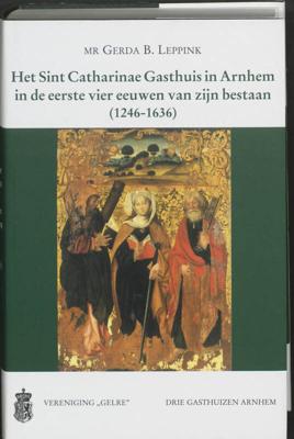 Het Sint Catharinae Gasthuis in Arnhem in de eerste vier eeuwen van zijn bestaan (1246-1636) (Hardba