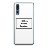 Fight for my fairytale: Huawei P20 Pro Transparant Hoesje