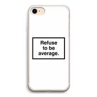 Refuse to be average: iPhone 7 Transparant Hoesje