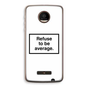 Refuse to be average: Motorola Moto Z Force Transparant Hoesje