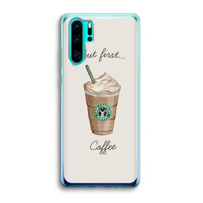 But first coffee: Huawei P30 Pro Transparant Hoesje
