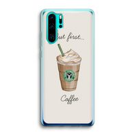 But first coffee: Huawei P30 Pro Transparant Hoesje