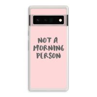 Morning person: Google Pixel 6 Pro Transparant Hoesje