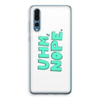 UHM, NOPE.: Huawei P20 Pro Transparant Hoesje
