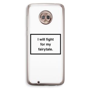 Fight for my fairytale: Motorola Moto G6 Transparant Hoesje
