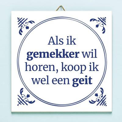 Tegeltje Als ik gemekker wil horen koop ik wel een geit Tegeltje Als ik gemekker wil horen koop ik wel een geit