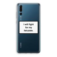 Fight for my fairytale: Huawei P20 Pro Transparant Hoesje