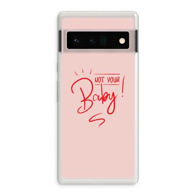 Not Your Baby: Google Pixel 6 Pro Transparant Hoesje
