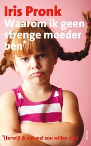 Waarom ik geen strenge moeder ben (terwijl ik dat wel zou willen zijn) - Iris Pronk - ebook