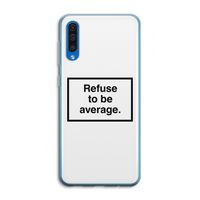 Refuse to be average: Samsung Galaxy A50 Transparant Hoesje Refuse to be average: Samsung Galaxy A50 Transparant Hoesje